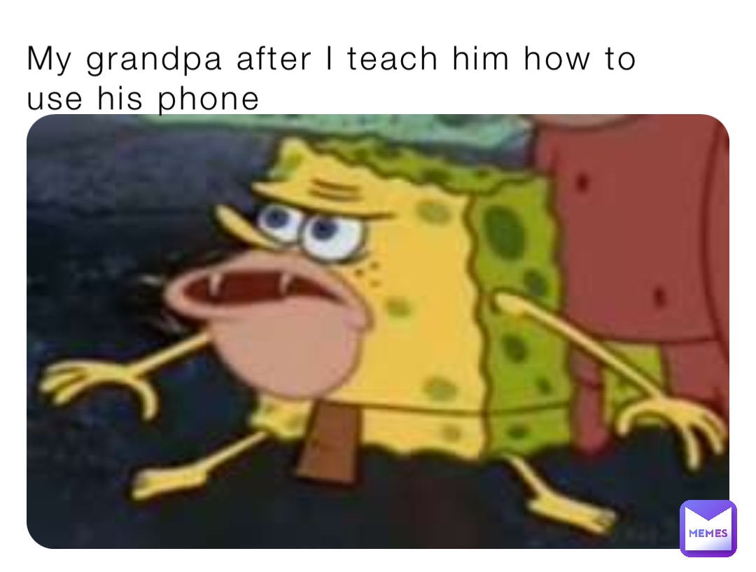 My grandpa after I teach him how to use his phone