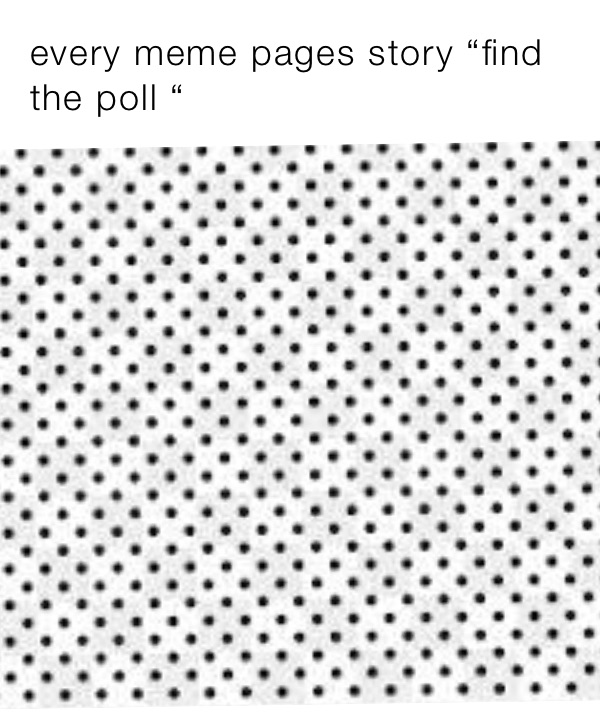 every meme pages story “find the poll “