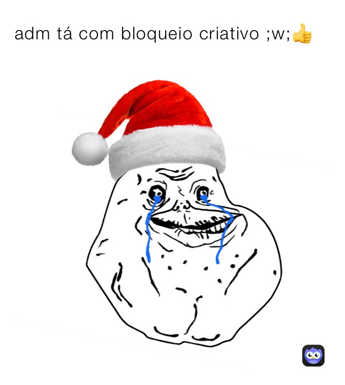 adm tá com bloqueio criativo ;w;👍
