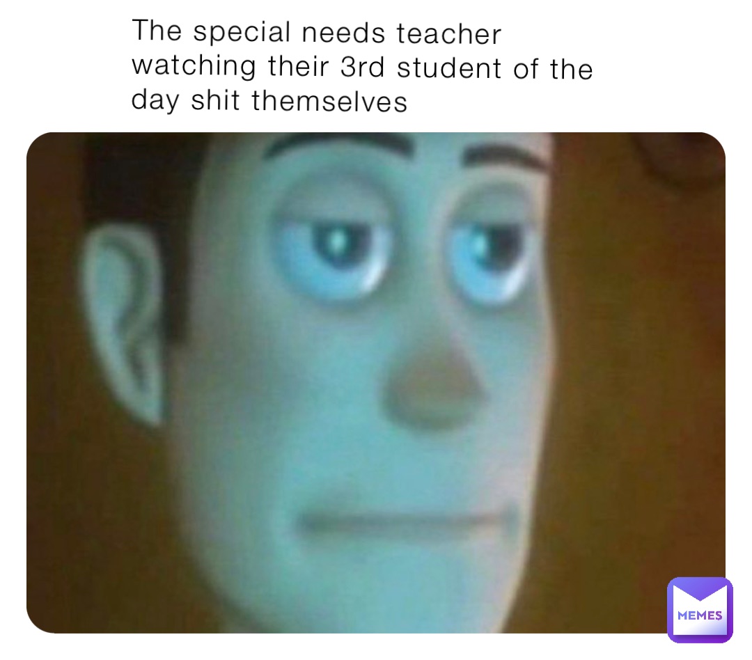 The special needs teacher watching their 3rd student of the day shit themselves