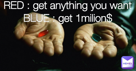 RED : get anything you want
BLUE : get 1milion$