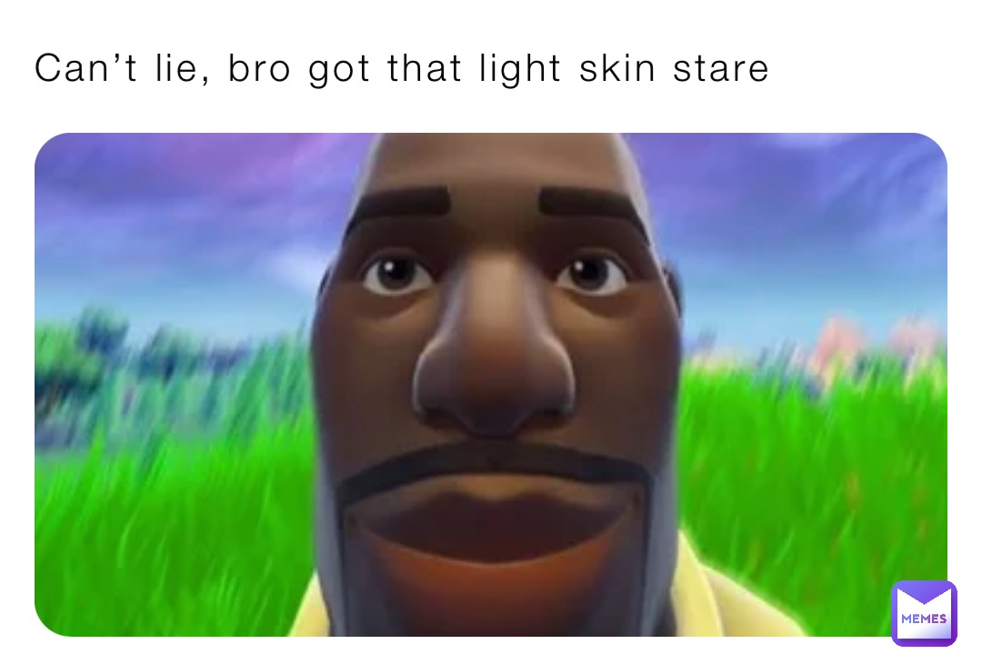 Can’t lie, bro got that light skin stare