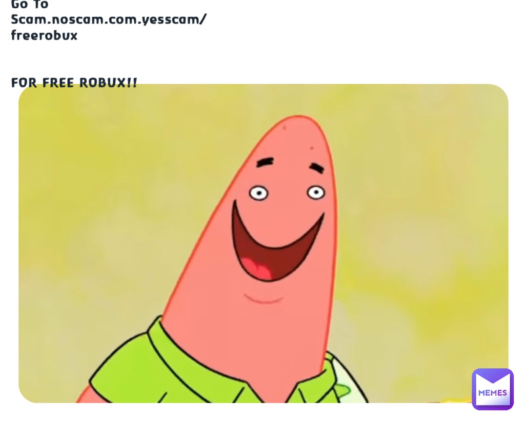 Go To Scam.noscam.com.yesscam/freerobux


FOR FREE ROBUX!!