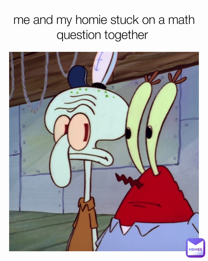 me and my homie stuck on a math question together 