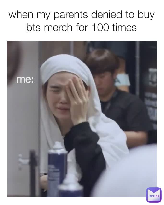 when my parents denied to buy bts merch for 100 times me: