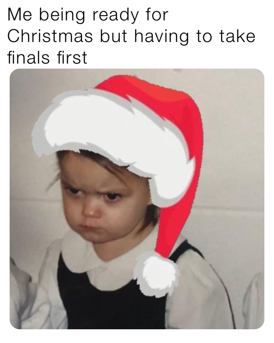 Me being ready for Christmas but having to take finals first