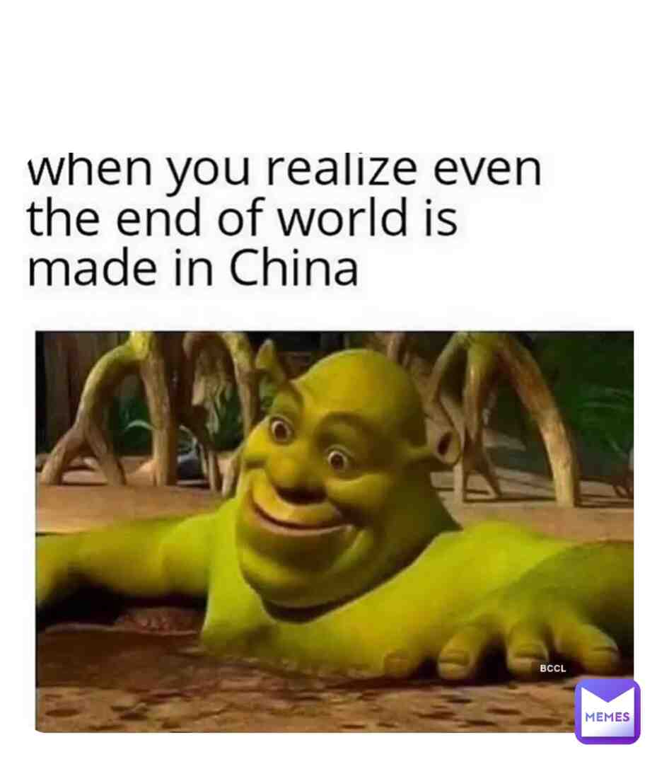 When you realize the world is made in China as well