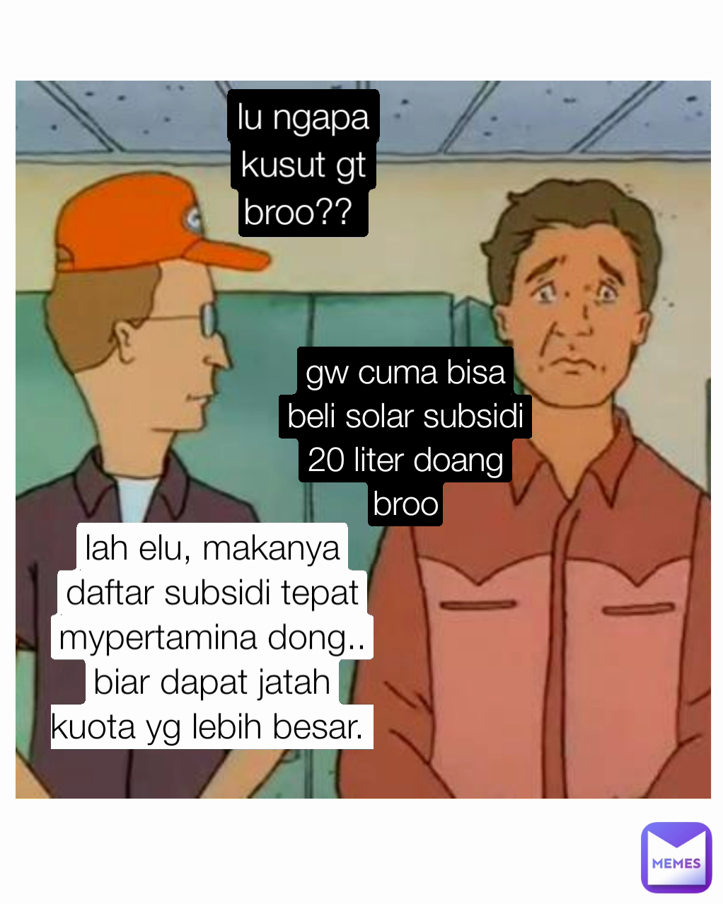 lu ngapa sedih broo???  lu ngapa kusut gt broo??  gw cuma bisa beli solar subsidi 20 liter doang broo gw gak bisa beli solar subsidi lah elu, makanya daftar subsidi tepat mypertamina dong.. biar dapat jatah kuota yg lebih besar.  makanya daftar subsidi tepat mypertamina broo 