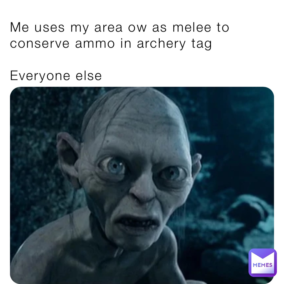 Me uses my area ow as melee to conserve ammo in archery tag

Everyone else