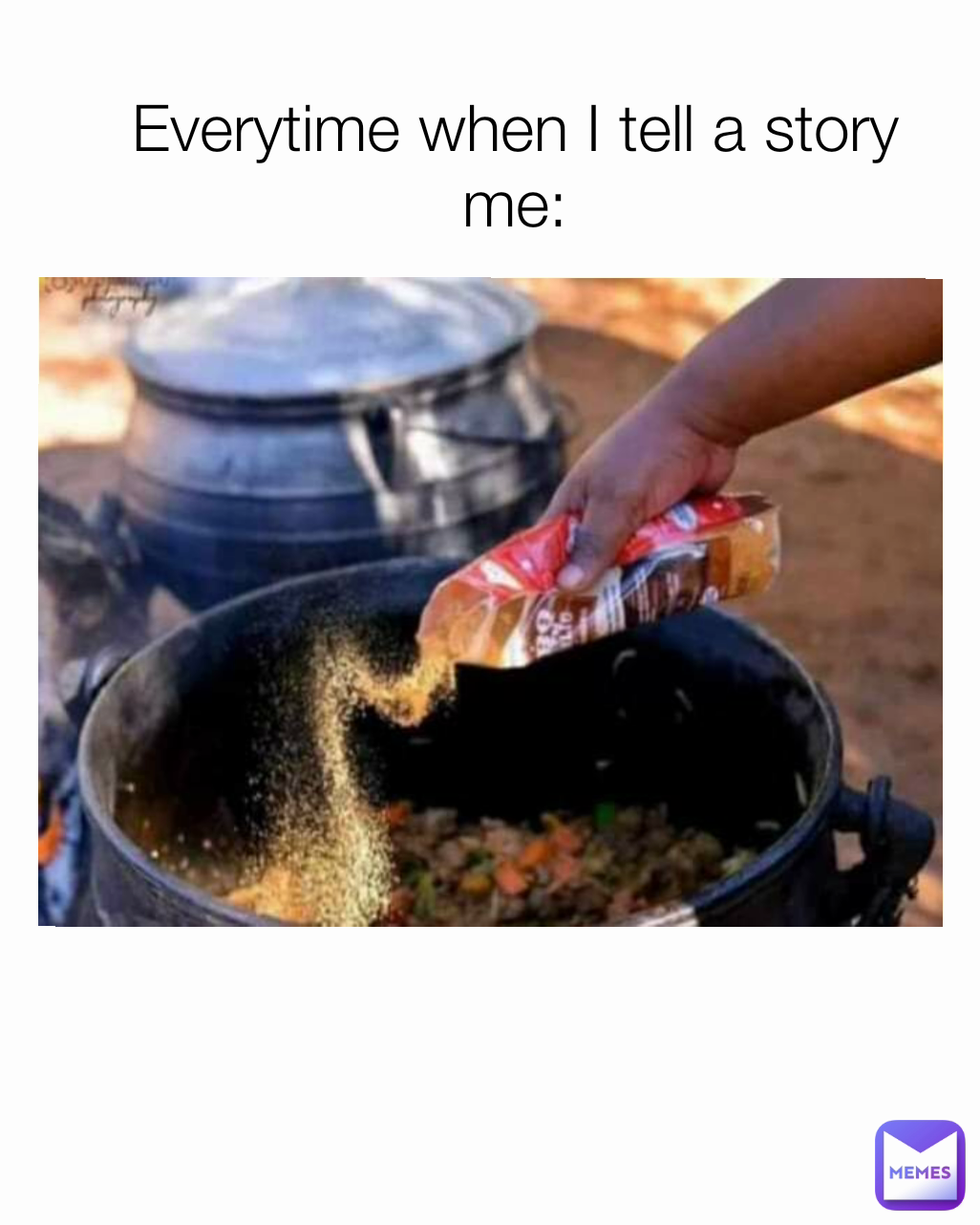 Everytime when I tell a story
me: