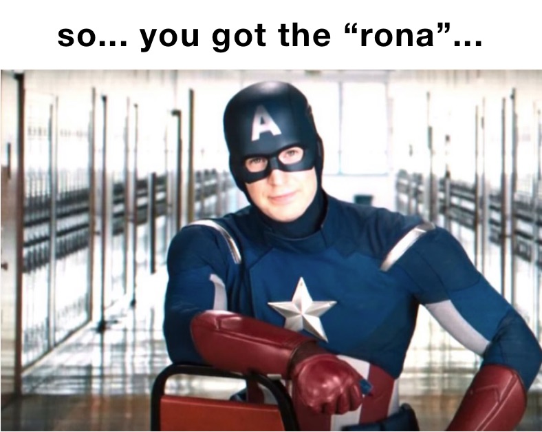 so... you got the “rona”...