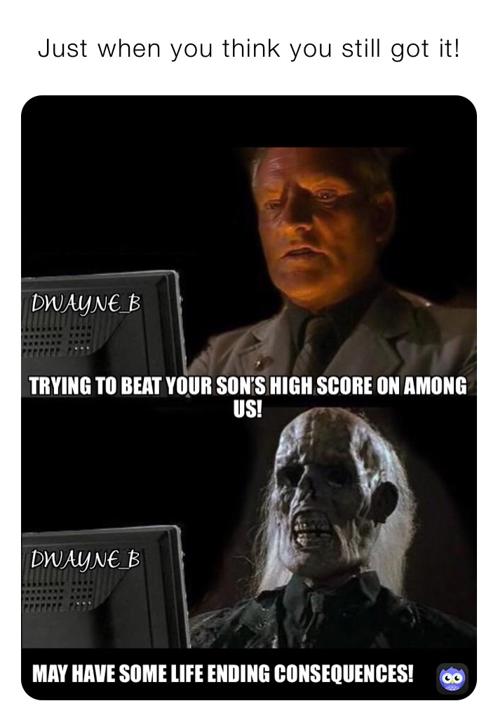   Just when you think you still got it!