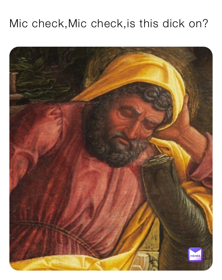 Mic check,Mic check,is this dick on?