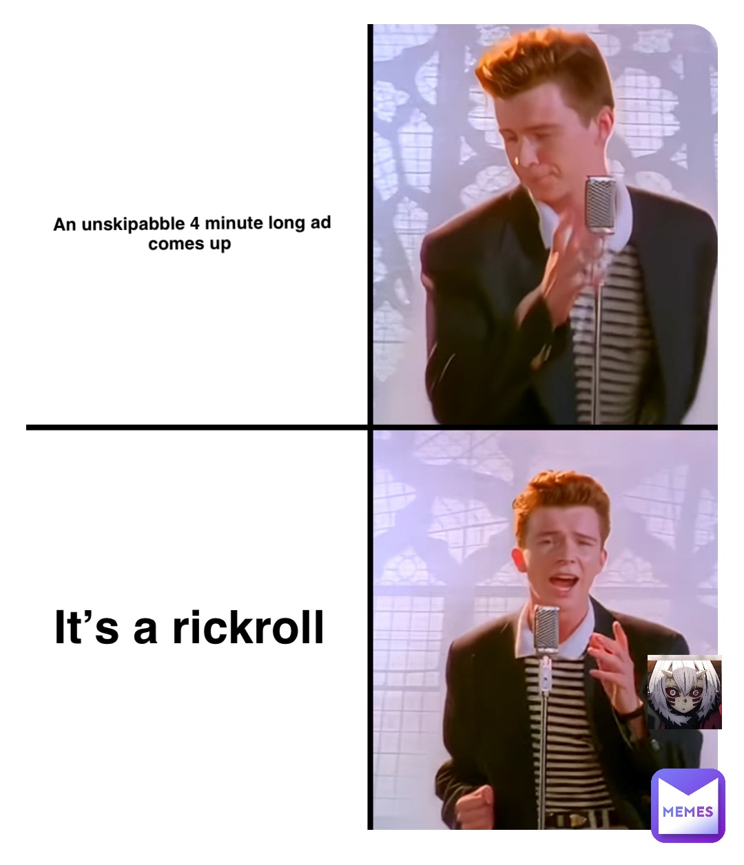 An unskipabble 4 minute long ad comes up It’s a rickroll