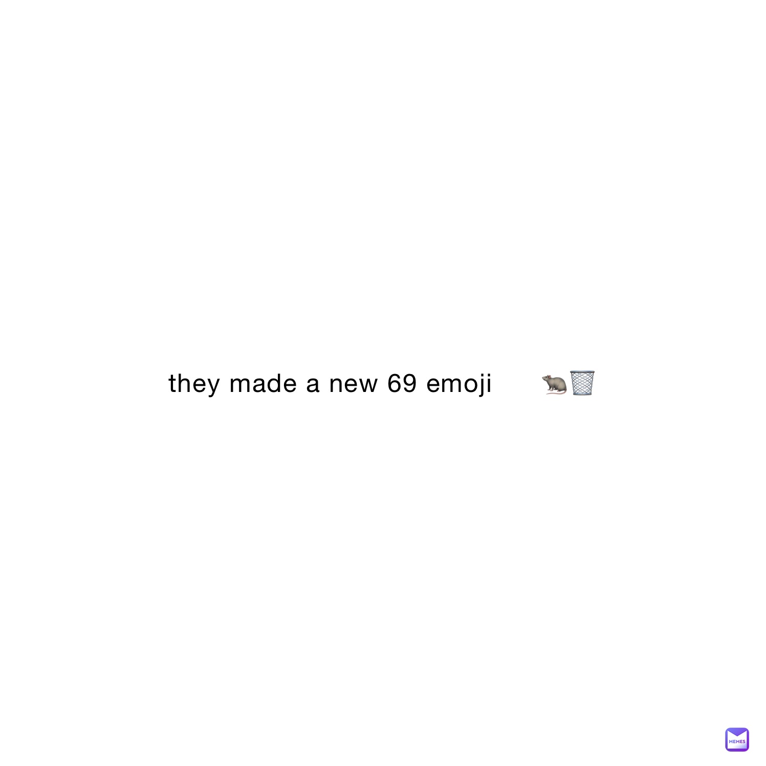 they made a new 69 emoji      🐀🗑