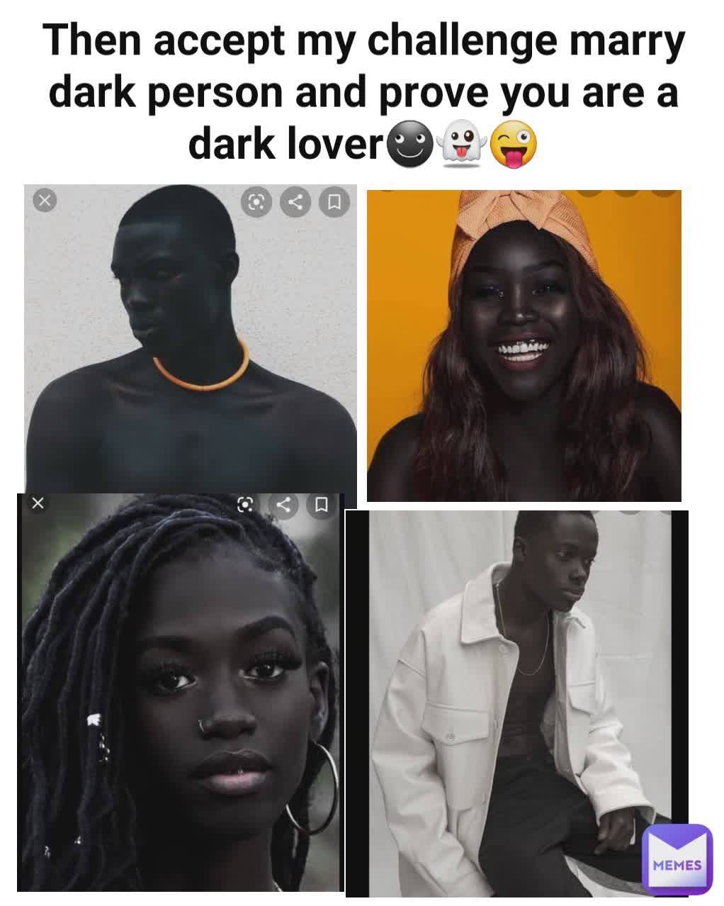 Then accept my challenge marry dark person and prove you are a dark lover☻👻😜
