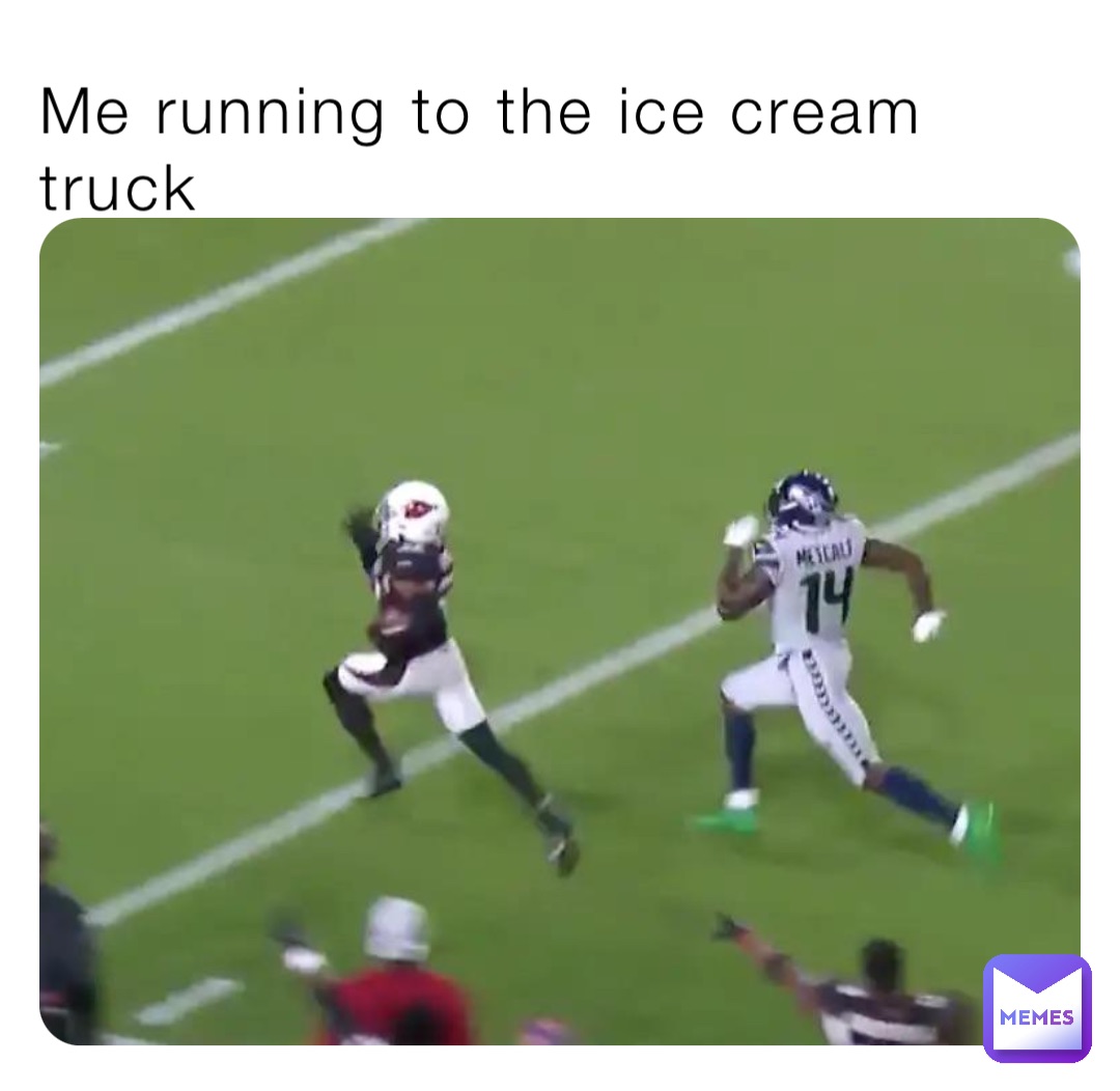 Me running to the ice cream truck