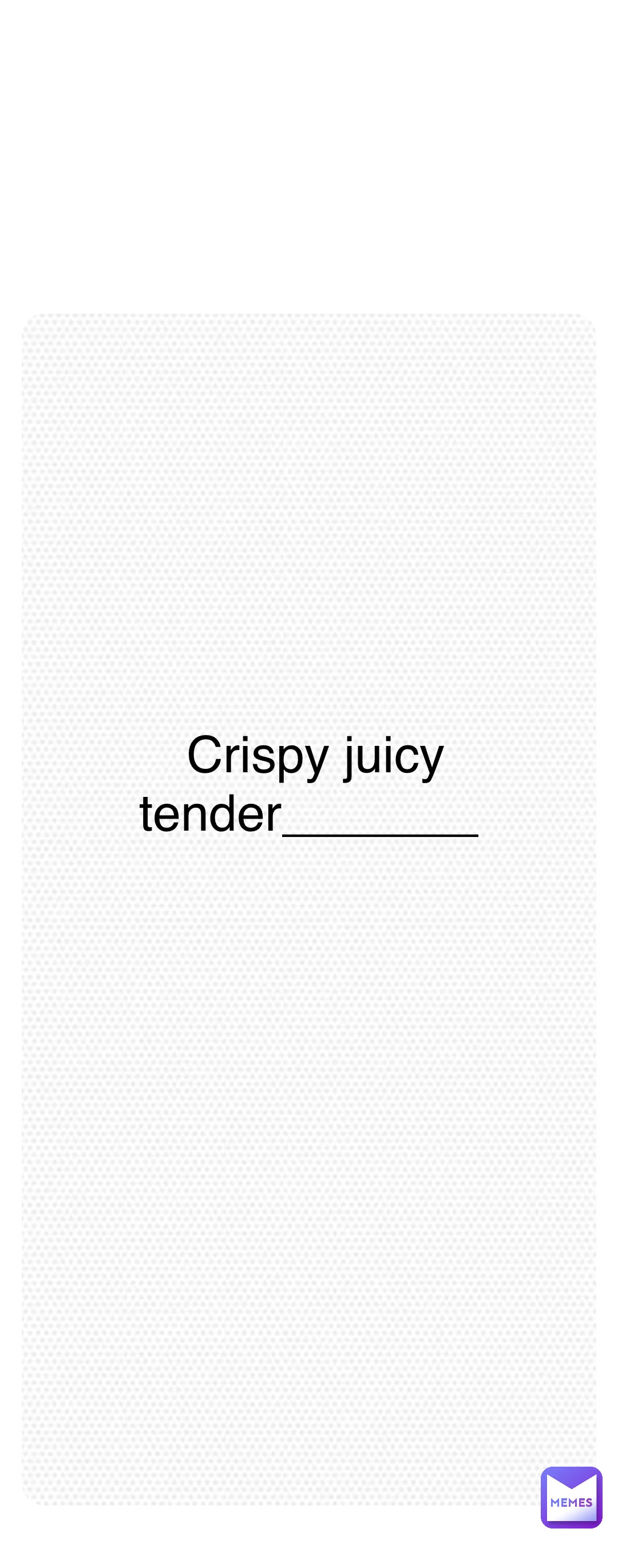 Double tap to edit Crispy juicy tender_______ | @Killerdoge22 | Memes