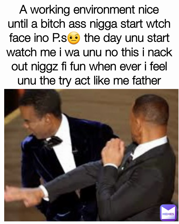 A working environment nice until a bitch ass nigga start wtch face ino P.s🤨 the day unu start watch me i wa unu no this i nack out niggz fi fun when ever i feel unu the try act like me father
