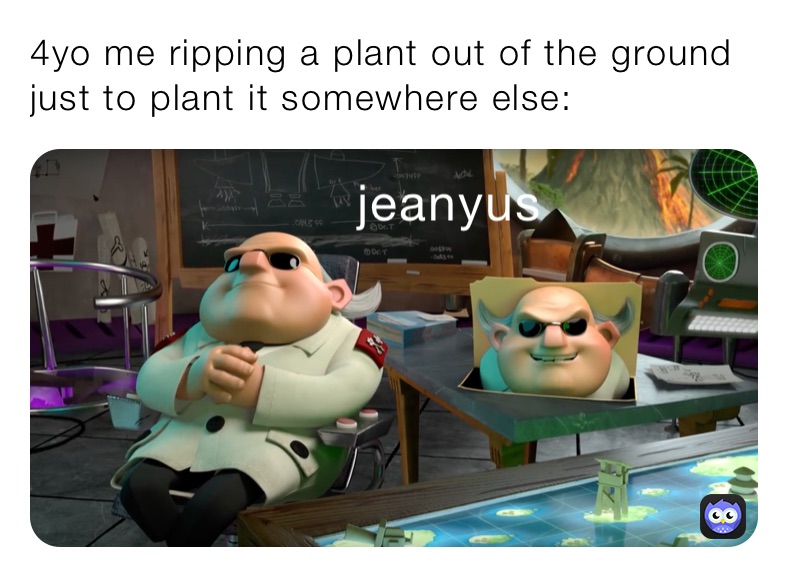 4yo me ripping a plant out of the ground just to plant it somewhere else: