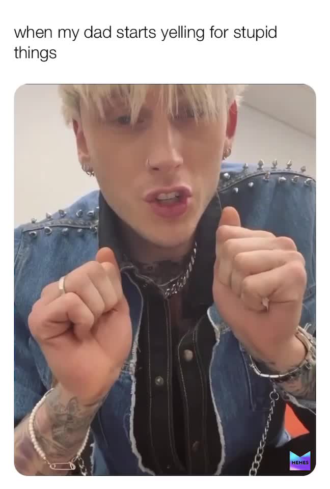 When my dad starts yelling for stupid things
#memes #meme #mgk #dad