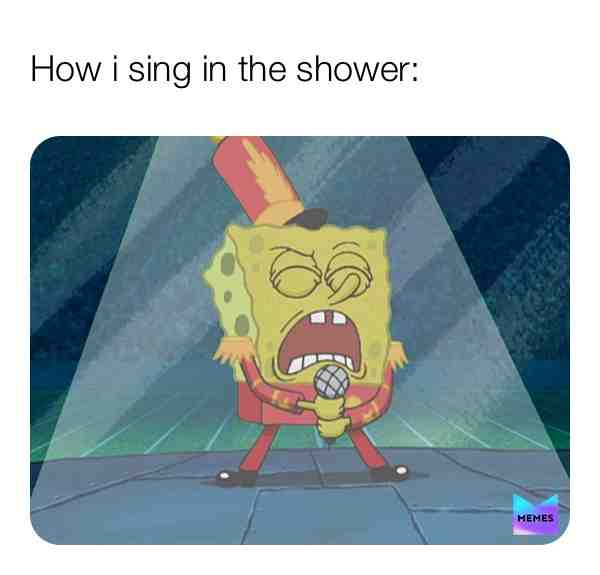 lol, everyone has sang in the shower at least once 😂🤣