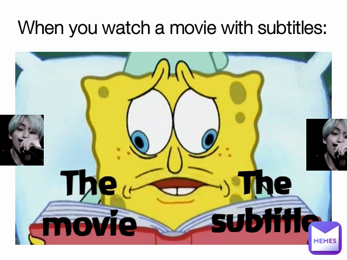 When you watch a movie with subtitles: The movie The subtitle