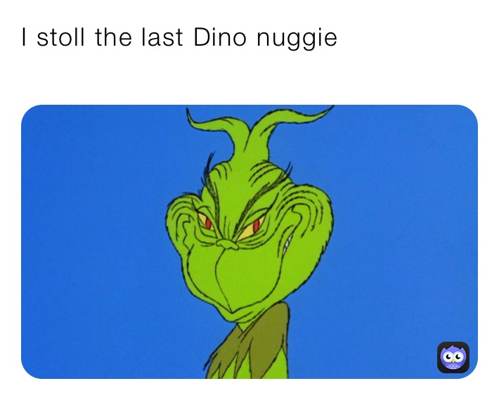 I stoll the last Dino nuggie
