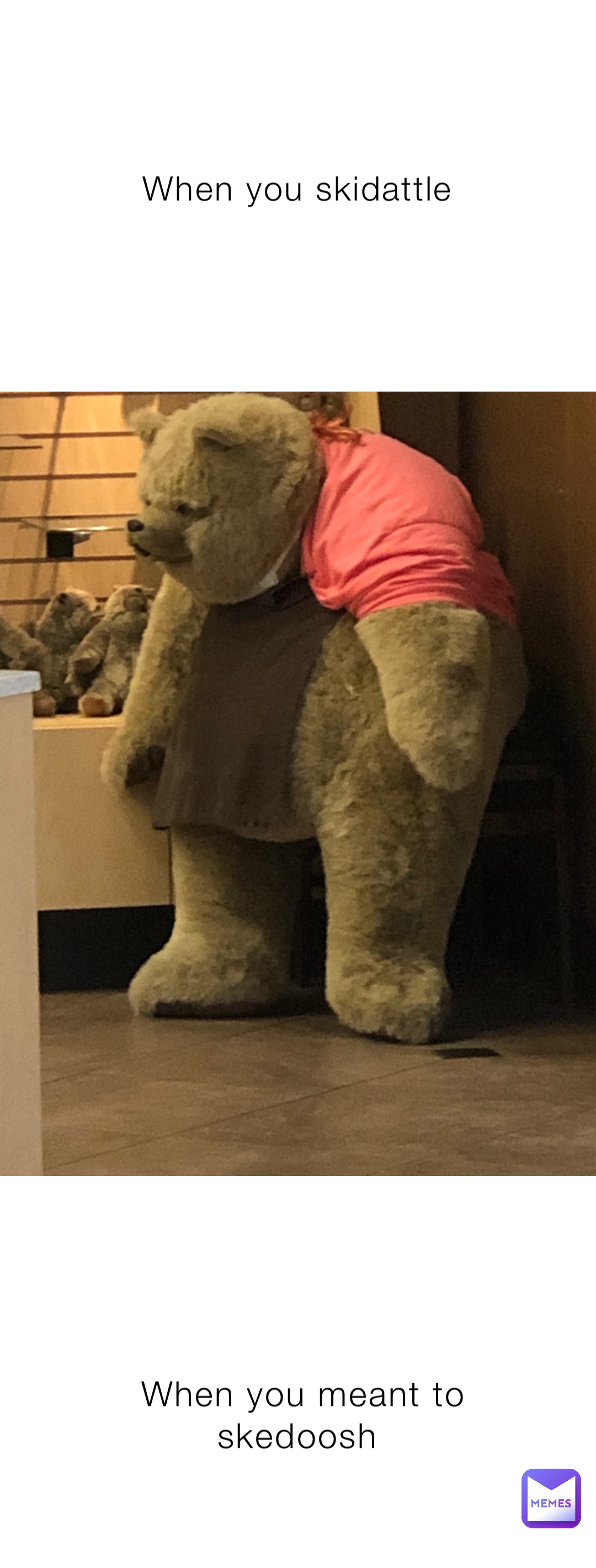 When you skidattle When you meant to skedoosh