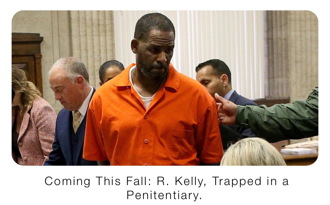 Coming This Fall: R. Kelly, Trapped in a Penitentiary.