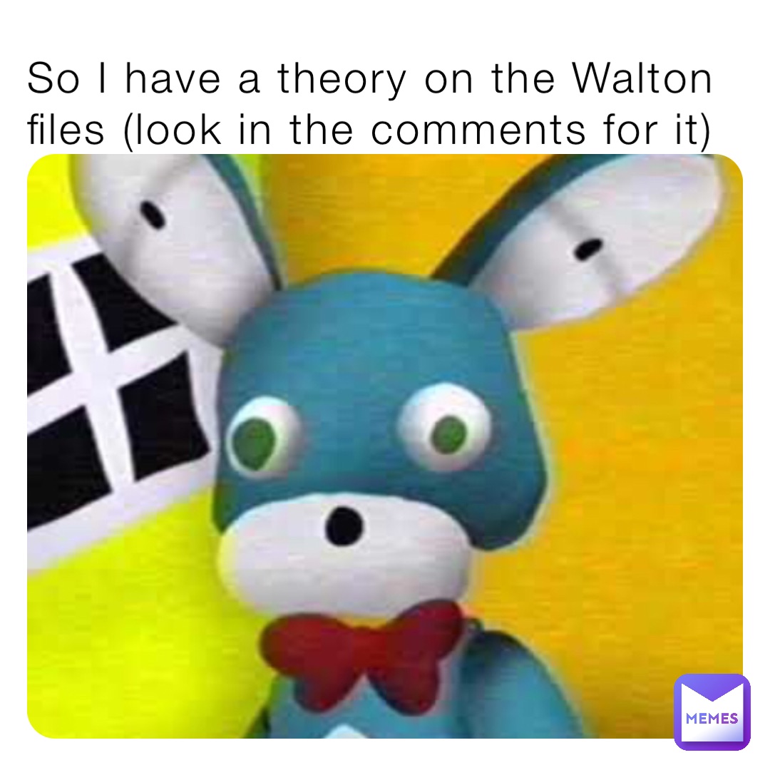 So I have a theory on the Walton files (look in the comments for it)