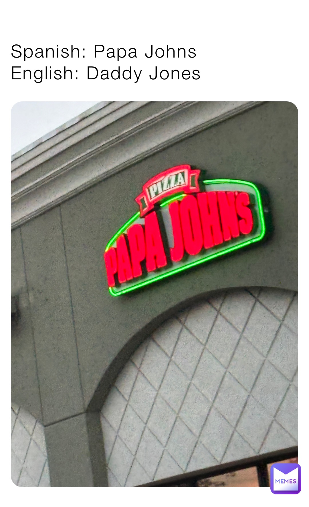 Spanish: Papa Johns
English: Daddy Jones