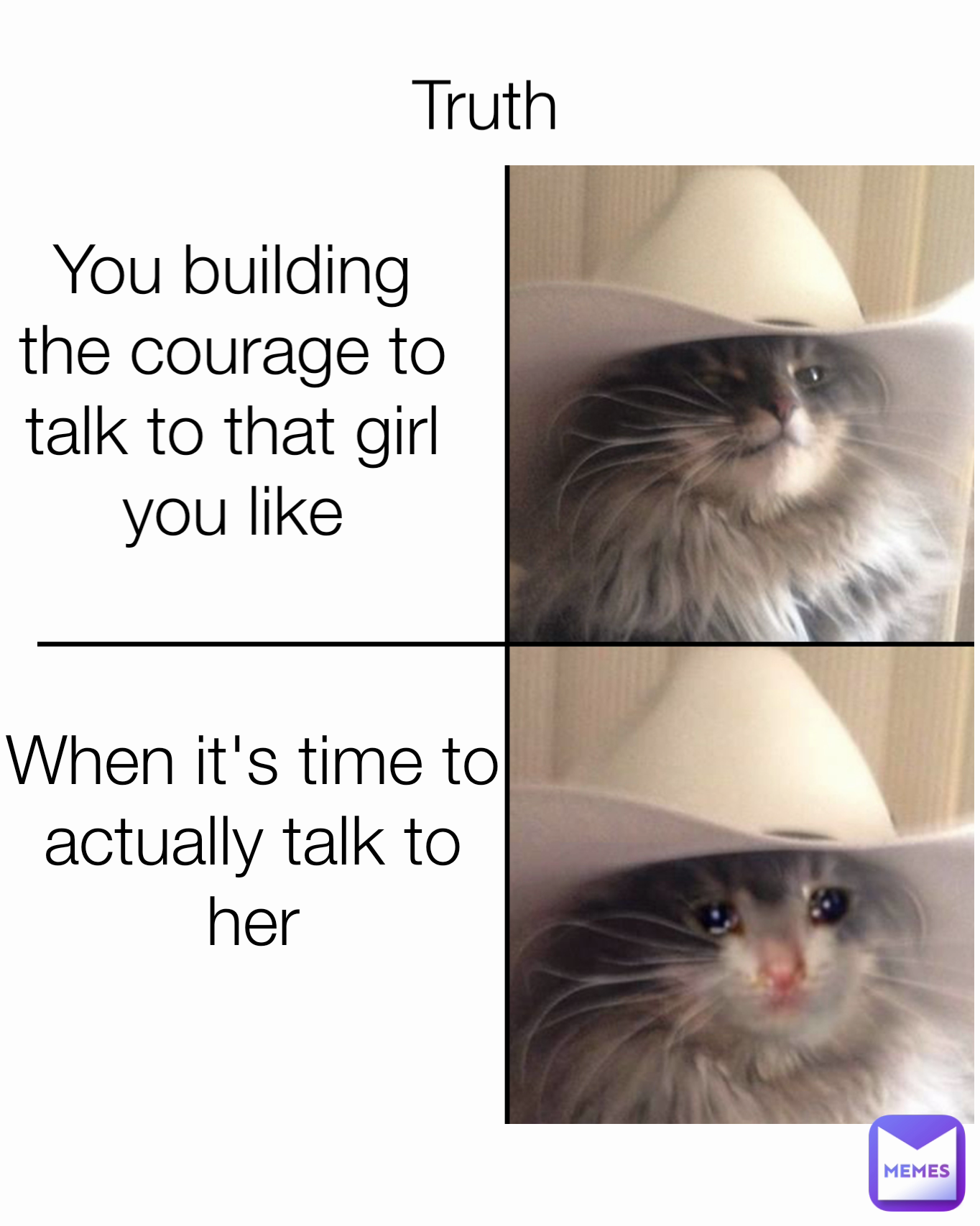 When it's time to actually talk to her Truth You building the courage to talk to that girl you like