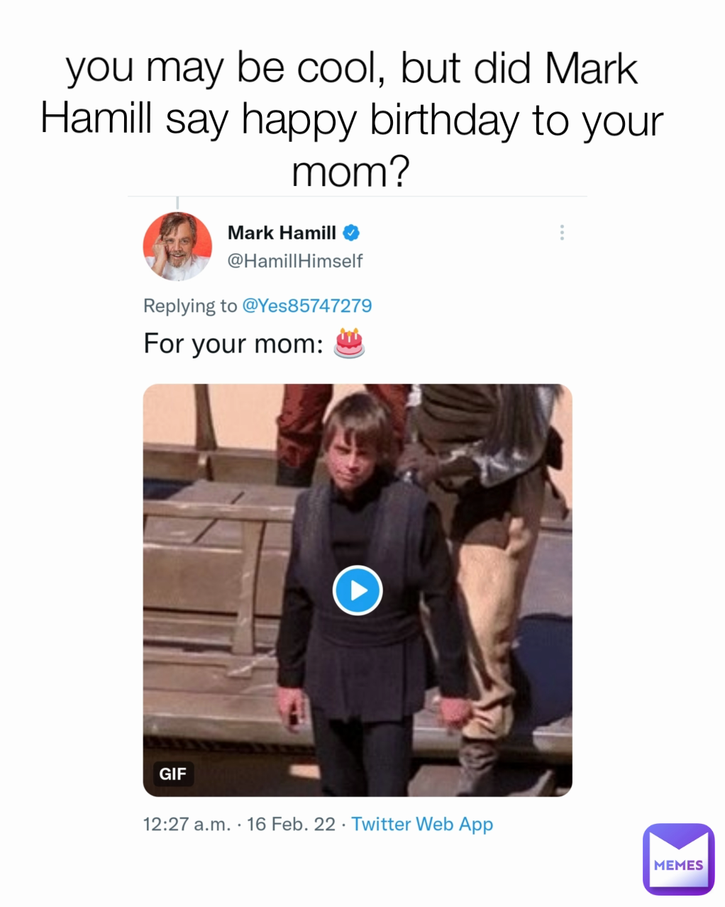 you may be cool, but did Mark Hamill say happy birthday to your mom?