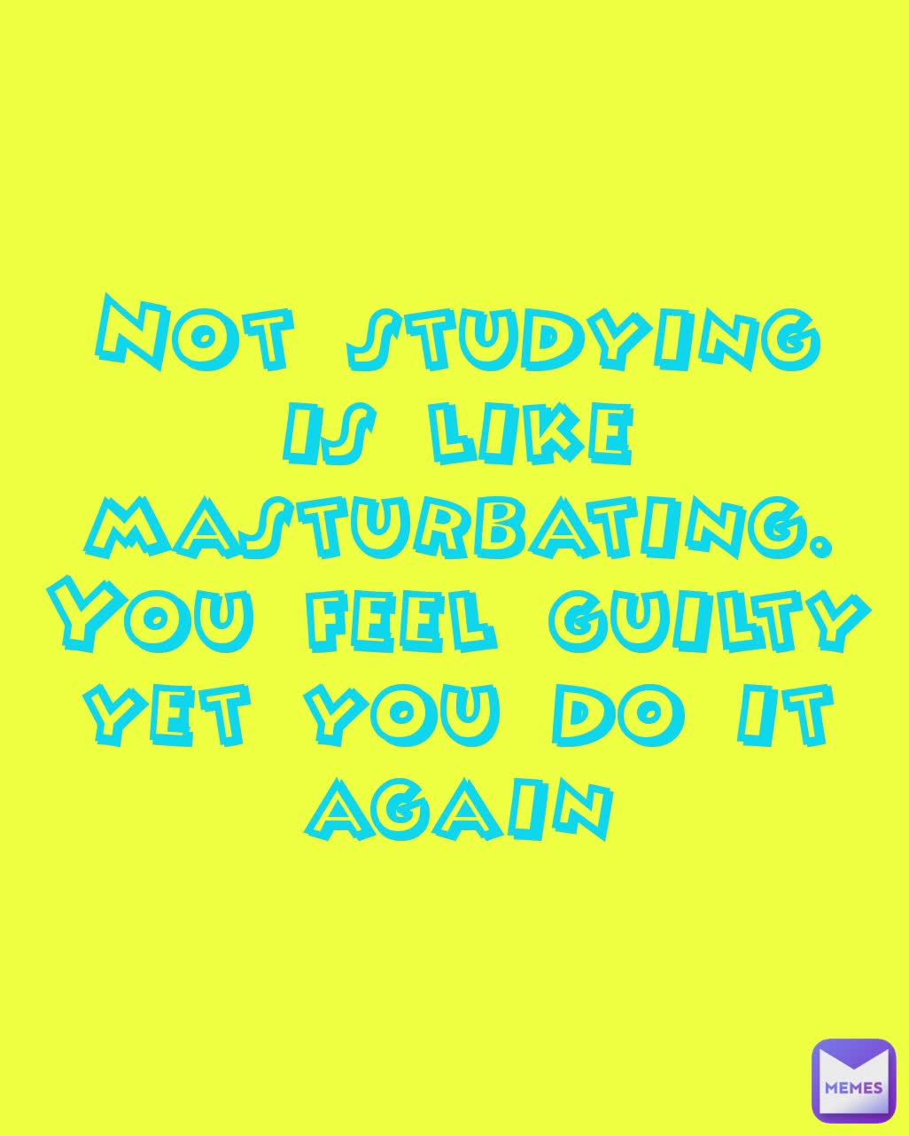 Not studying is like masturbating. You feel guilty yet you do it again |  @pnictogen | Memes