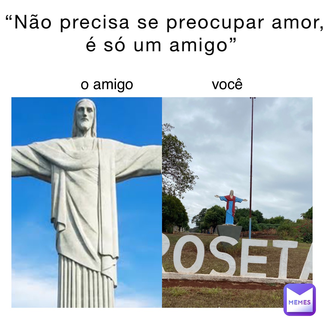 “não Precisa Se Preocupar Amor é Só Um Amigo” O Amigo Você Manuustella Memes 7883