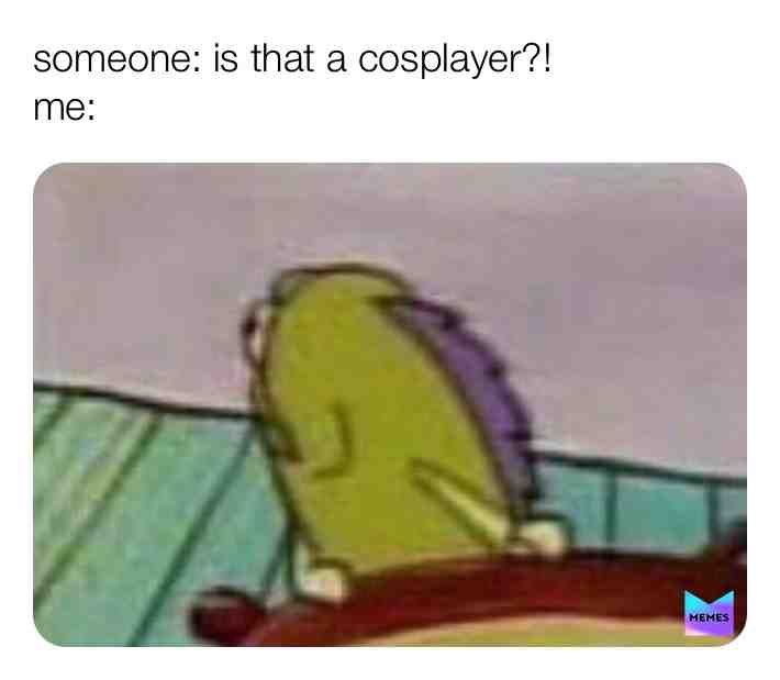 Yes. I am a cosplayer.