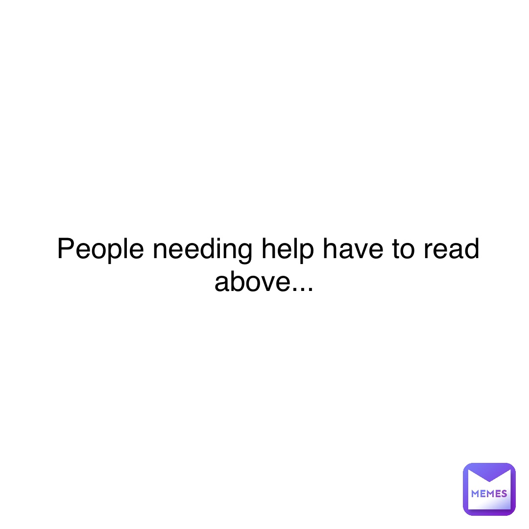 People needing help have to read above...