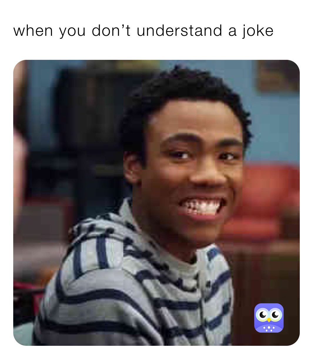 when you don’t understand a joke