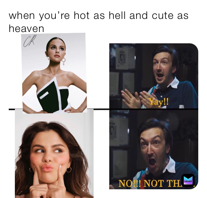 when you’re hot as hell and cute as heaven 