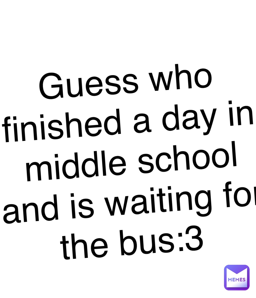 Double tap to edit Guess who finished a day in middle school and is waiting for the bus:3