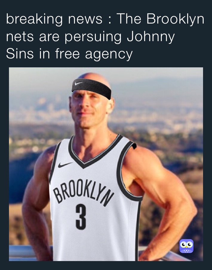 breaking news : The Brooklyn nets are persuing Johnny Sins in free agency