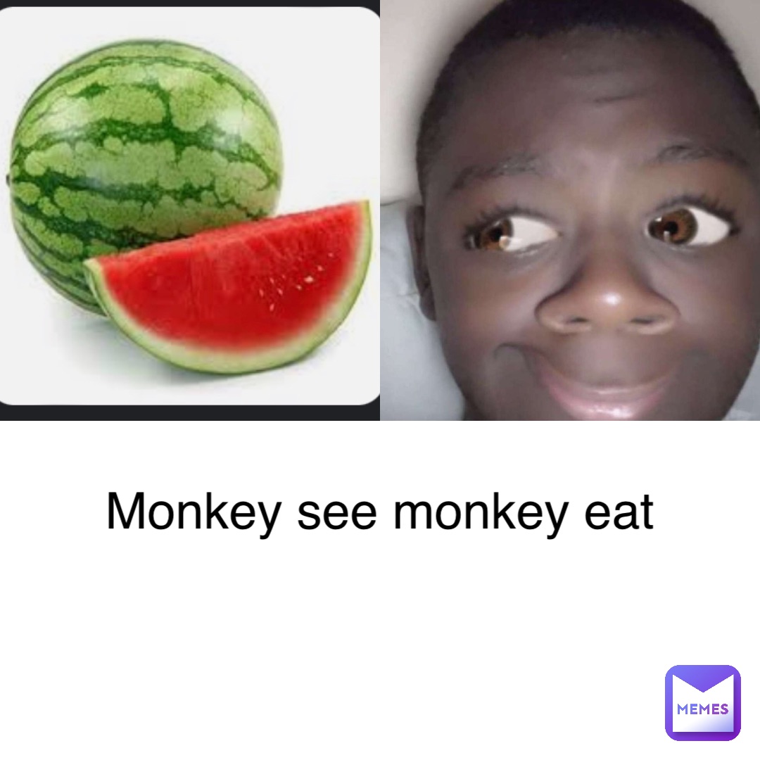 Monkey see monkey eat