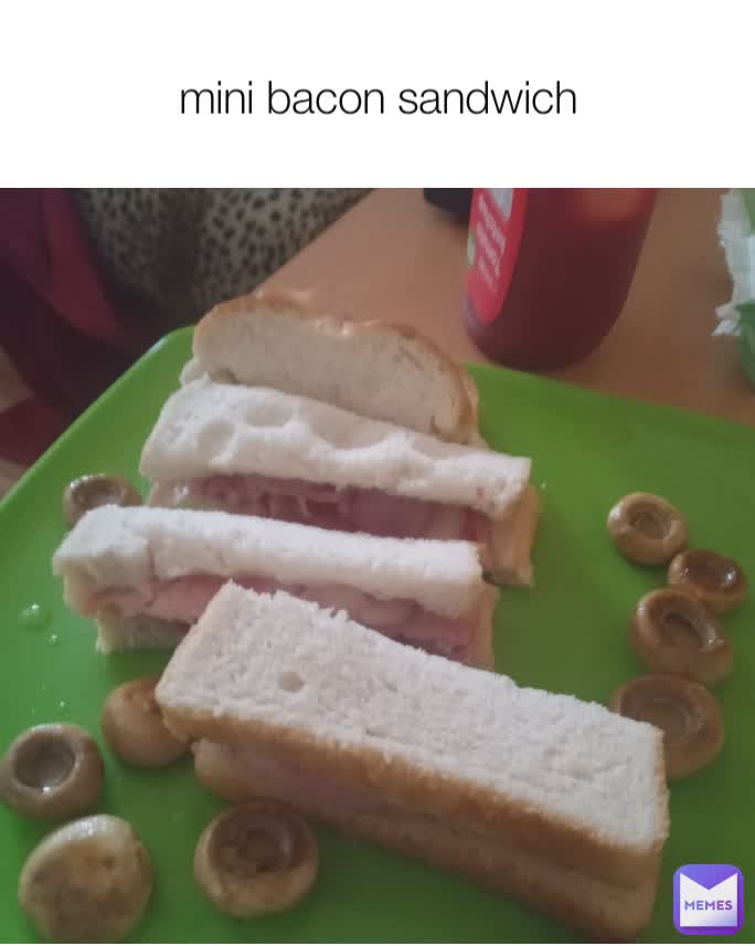 mini bacon sandwich ihatejoe Memes