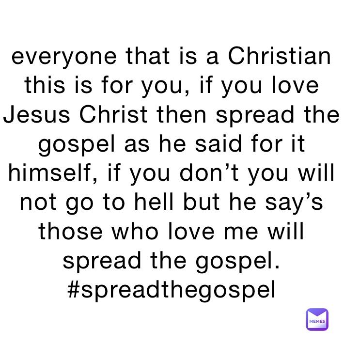 everyone that is a Christian this is for you, if you love Jesus Christ then spread the gospel as he said for it himself, if you don’t you will not go to hell but he say’s those who love me will spread the gospel. #spreadthegospel