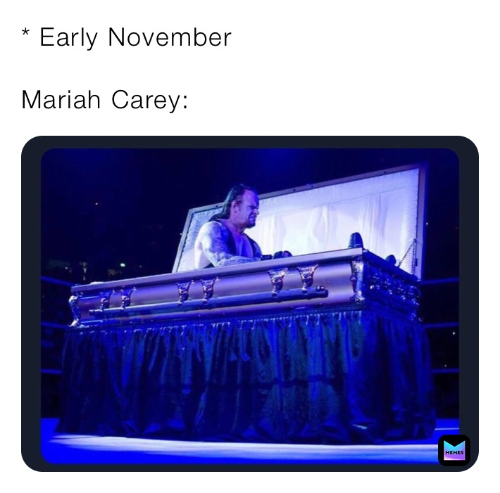 * Early November 

Mariah Carey: