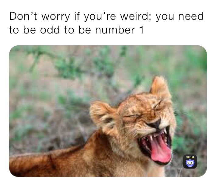 Don’t worry if you’re weird; you need to be odd to be number 1