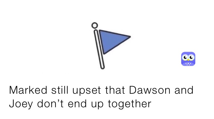 Marked still upset that Dawson and Joey don’t end up together 