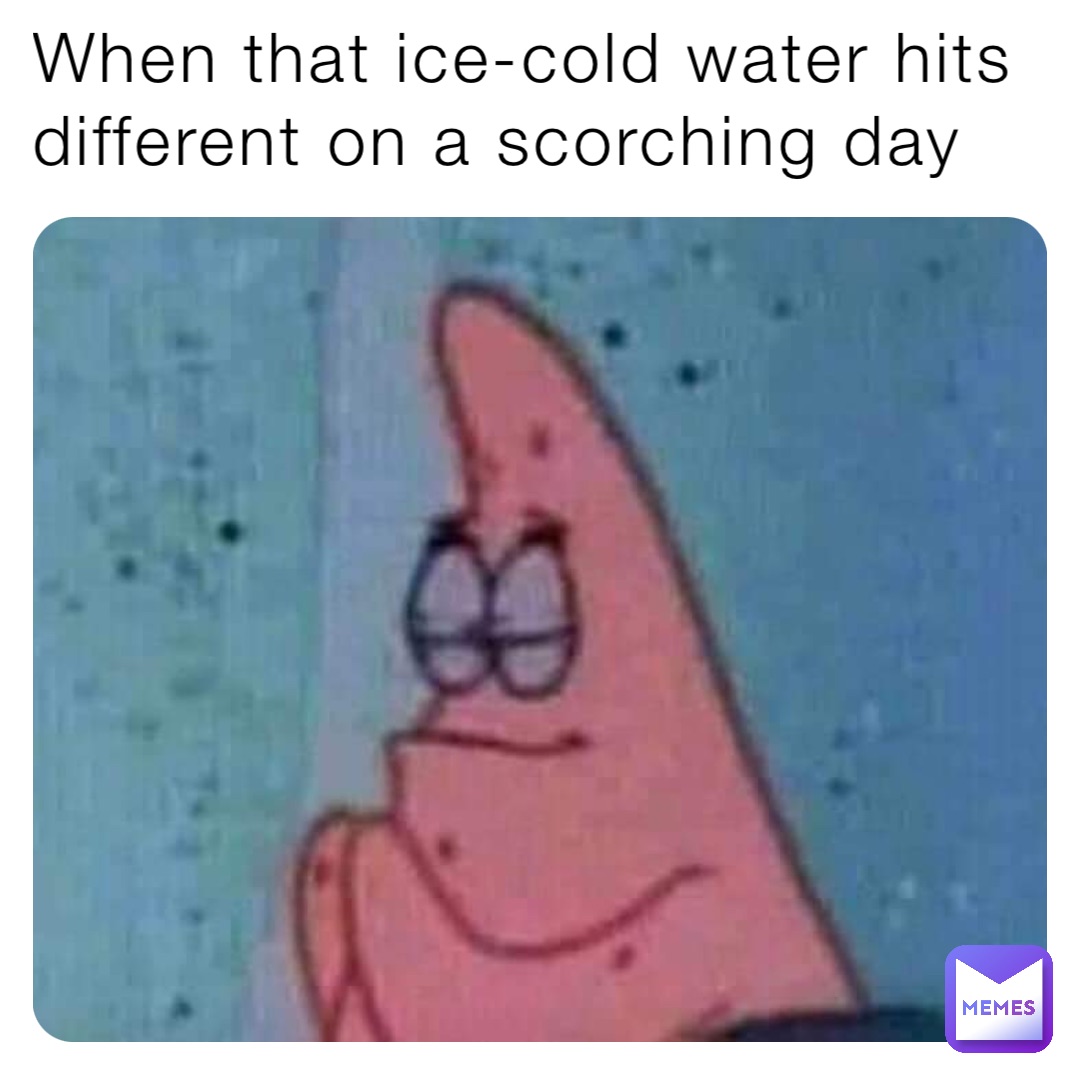 When that ice-cold water hits different on a scorching day