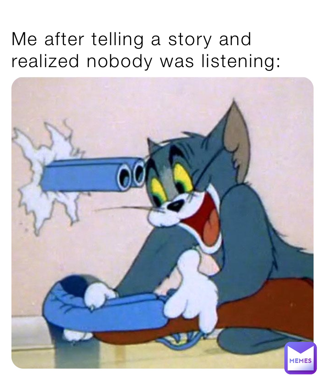 Me after telling a story and realized nobody was listening: